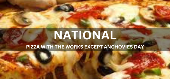 NATIONAL PIZZA WITH THE WORKS EXCEPT ANCHOVIES DAY [एंकोवीज़ डे को छोड़कर कार्यों के साथ राष्ट्रीय पिज़्ज़ा]